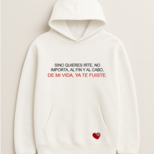 SINO QUIERES IRTE, NO IMPORTA, AL FIN Y AL CABO, DE MI VIDA, YA TE FUISTE